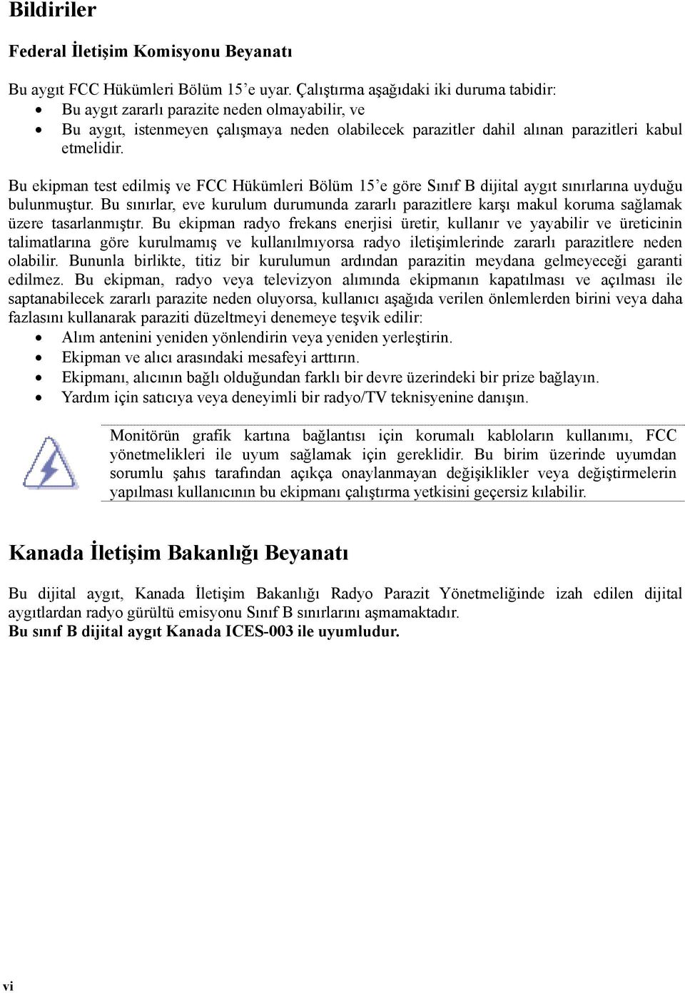 Bu ekipman test edilmiş ve FCC Hükümleri Bölüm 15 e göre Sınıf B dijital aygıt sınırlarına uyduğu bulunmuştur.