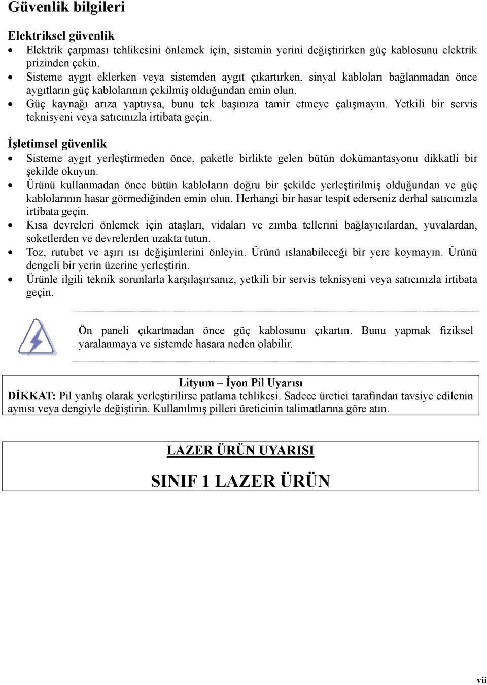 Güç kaynağı arıza yaptıysa, bunu tek başınıza tamir etmeye çalışmayın. Yetkili bir servis teknisyeni veya satıcınızla irtibata geçin.