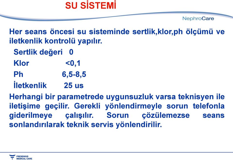 Sertlik değeri 0 Klor <0,1 Ph 6,5-8,5 İletkenlik 25 us Herhangi bir parametrede