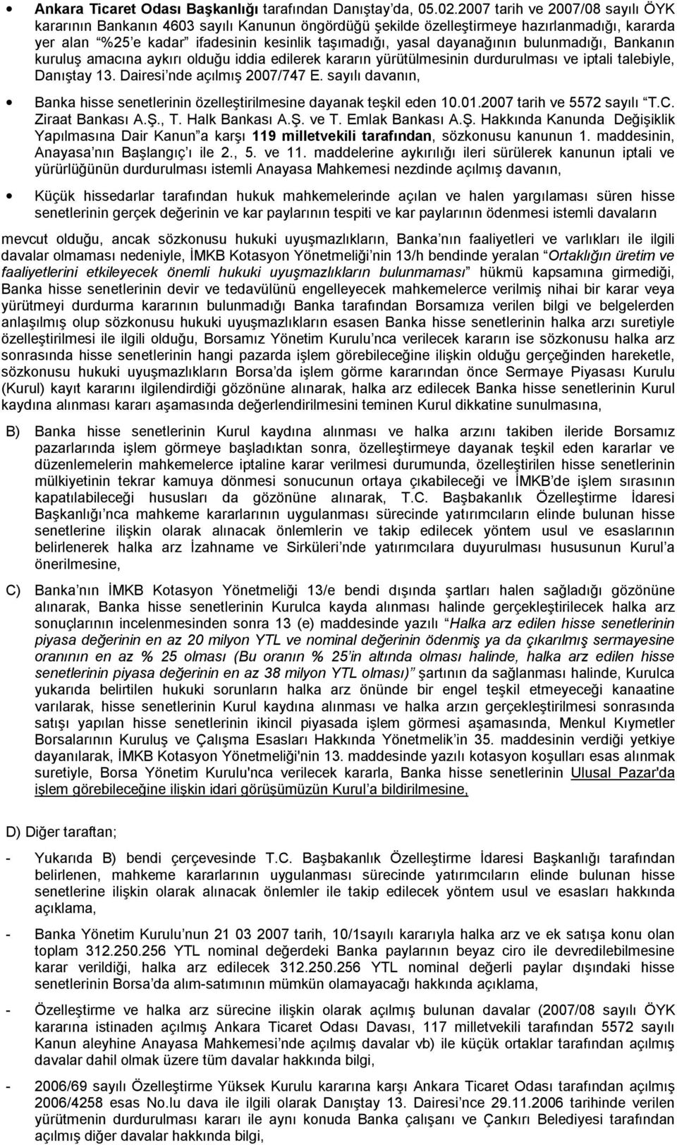 bulunmadığı, Bankanın kuruluş amacına aykırı olduğu iddia edilerek kararın yürütülmesinin durdurulması ve iptali talebiyle, Danıştay 13. Dairesi nde açılmış 2007/747 E.