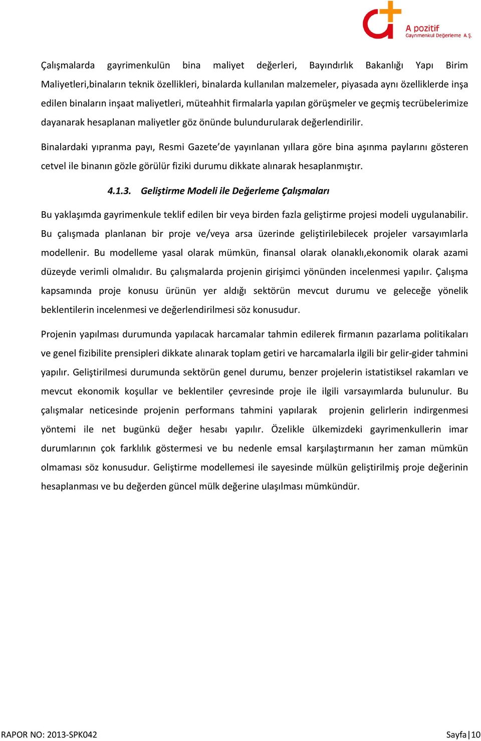 Binalardaki yıpranma payı, Resmi Gazete de yayınlanan yıllara göre bina aşınma paylarını gösteren cetvel ile binanın gözle görülür fiziki durumu dikkate alınarak hesaplanmıştır. 4.1.3.