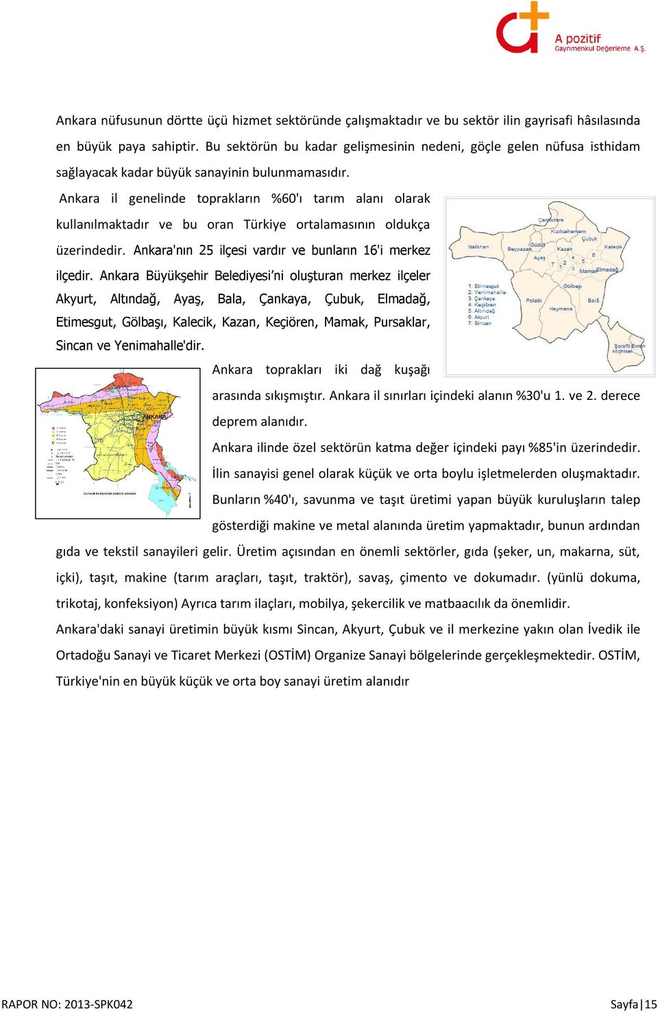 Ankara il genelinde toprakların %60'ı tarım alanı olarak kullanılmaktadır ve bu oran Türkiye ortalamasının oldukça üzerindedir. Ankara'nın 25 ilçesi vardır ve bunların 16'i merkez ilçedir.