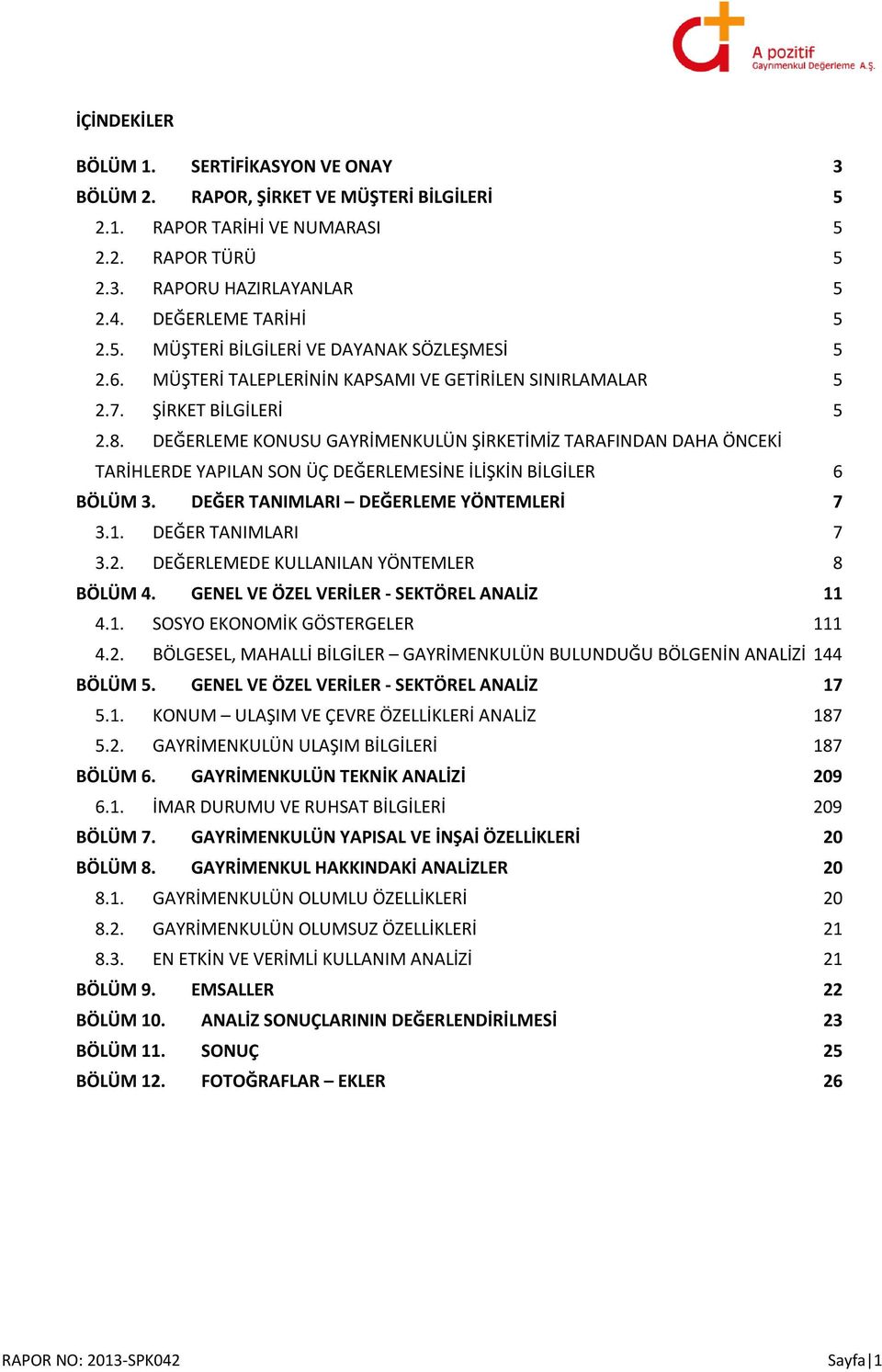 DEĞERLEME KONUSU GAYRİMENKULÜN ŞİRKETİMİZ TARAFINDAN DAHA ÖNCEKİ TARİHLERDE YAPILAN SON ÜÇ DEĞERLEMESİNE İLİŞKİN BİLGİLER 6 BÖLÜM 3. DEĞER TANIMLARI DEĞERLEME YÖNTEMLERİ 7 3.1. DEĞER TANIMLARI 7 3.2.