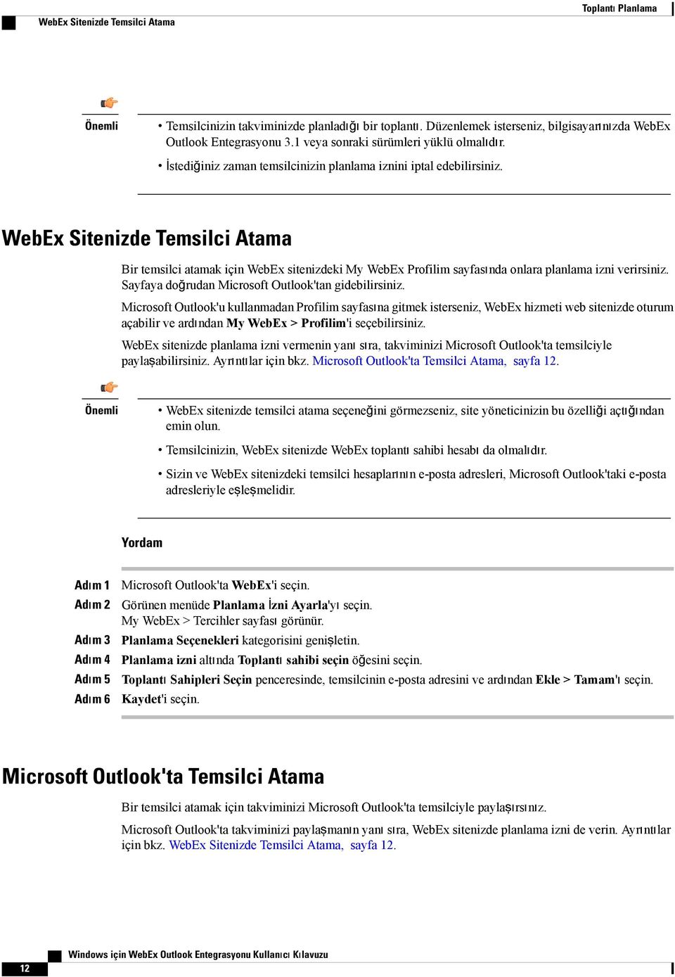 WebEx Sitenizde Temsilci Atama Bir temsilci atamak için WebEx sitenizdeki My WebEx Profilim sayfasında onlara planlama izni verirsiniz. Sayfaya doğrudan Microsoft Outlook'tan gidebilirsiniz.