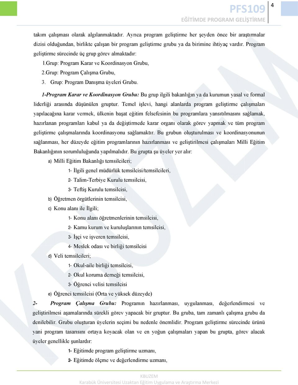 1-Program Karar ve Koordinasyon Grubu: Bu grup ilgili bakanlığın ya da kurumun yasal ve formal liderliği arasında düşünülen gruptur.