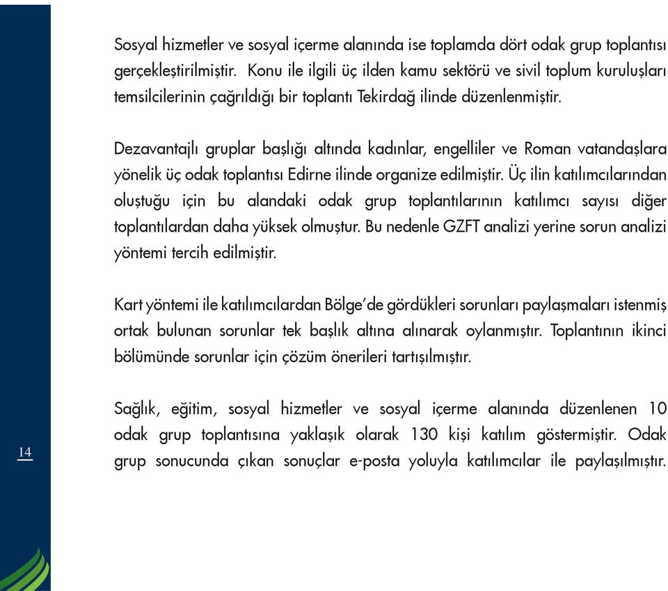 Dezavantajlı gruplar başlığı altında kadınlar, engelliler ve Roman vatandaşlara yönelik üç odak toplantısı Edirne ilinde organize edilmiştir.