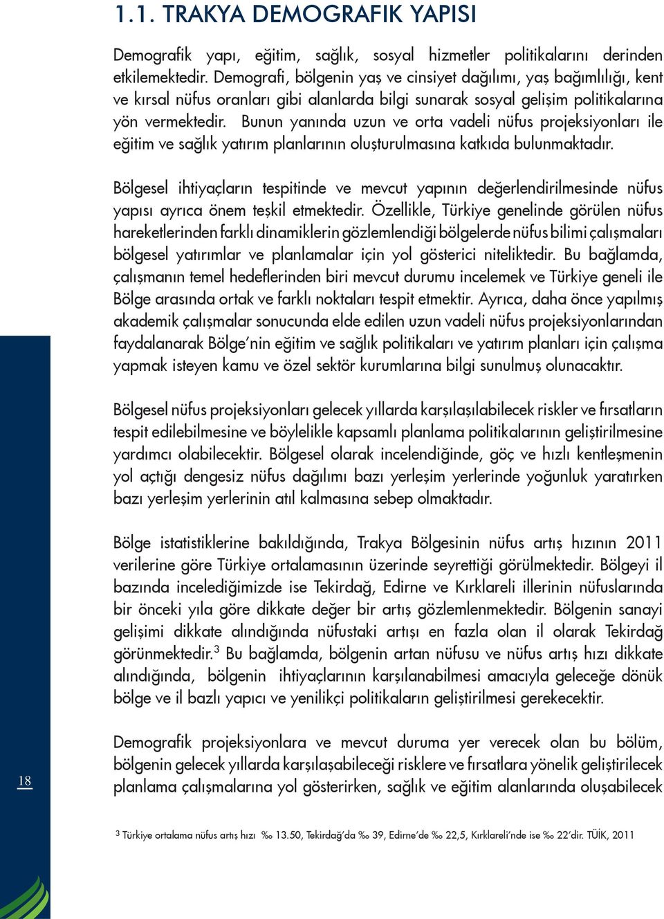 Bunun yanında uzun ve orta vadeli nüfus projeksiyonları ile eğitim ve sağlık yatırım planlarının oluşturulmasına katkıda bulunmaktadır.