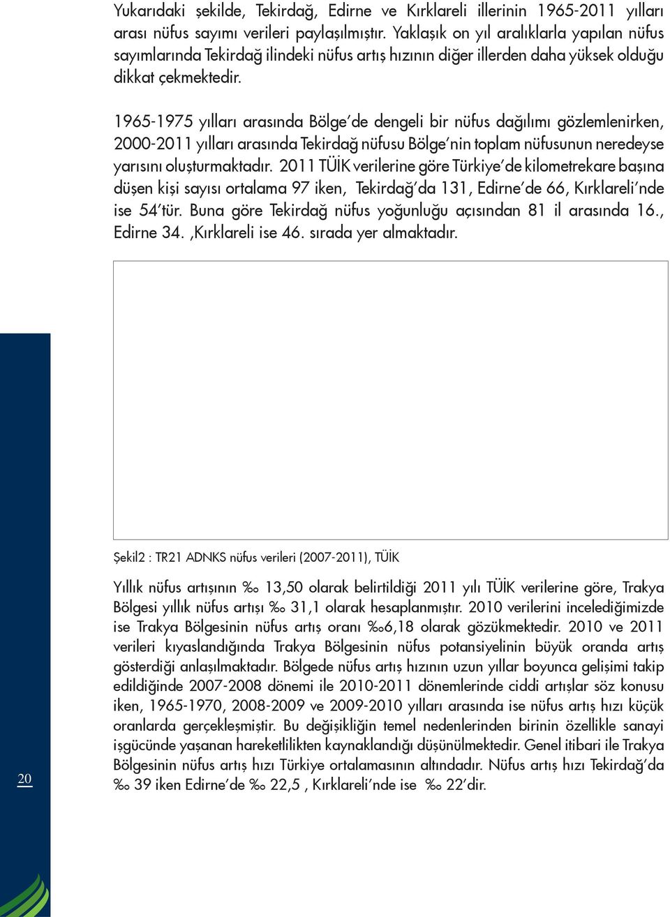 1965-1975 yılları arasında Bölge de dengeli bir nüfus dağılımı gözlemlenirken, 2000-2011 yılları arasında Tekirdağ nüfusu Bölge nin toplam nüfusunun neredeyse yarısını oluşturmaktadır.