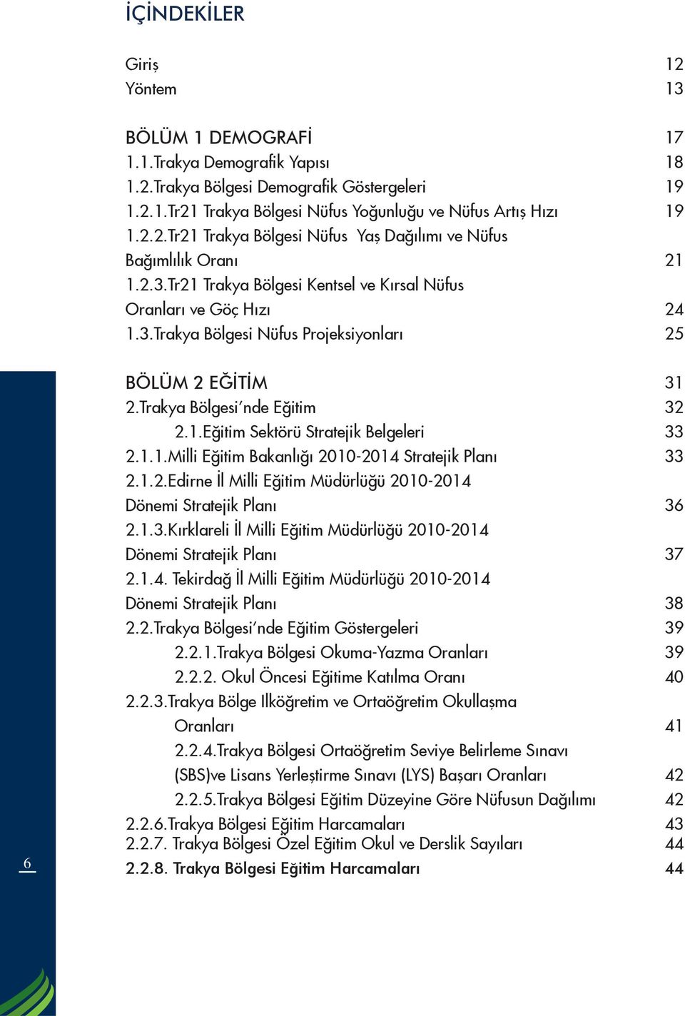 1.1.Milli Eğitim Bakanlığı 2010-2014 Stratejik Planı 33 2.1.2.Edirne İl Milli Eğitim Müdürlüğü 2010-2014 Dönemi Stratejik Planı 36 2.1.3.Kırklareli İl Milli Eğitim Müdürlüğü 2010-2014 Dönemi Stratejik Planı 37 2.