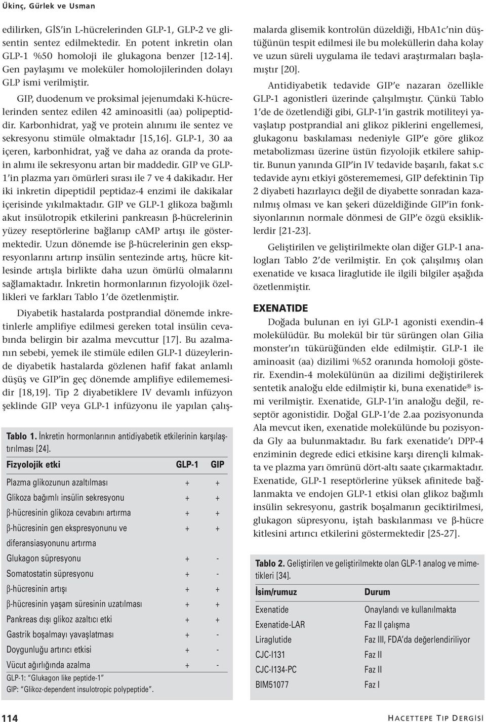 artırma Glukagon süpresyonu + - Somatostatin süpresyonu + - β-hücresinin artışı + + β-hücresinin yaşam süresinin uzatılması + + Pankreas dışı glikoz azaltıcı etki + + Gastrik boşalmayı yavaşlatması +