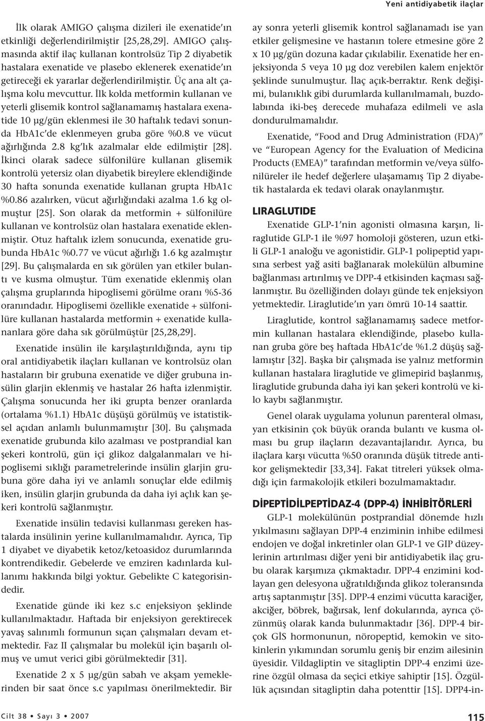 İlk kolda metformin kullanan ve yeterli glisemik kontrol sağlanamamış hastalara exenatide 10 µg/gün eklenmesi ile 30 haftalık tedavi sonunda HbA1c de eklenmeyen gruba göre %0.8 ve vücut ağırlığında 2.