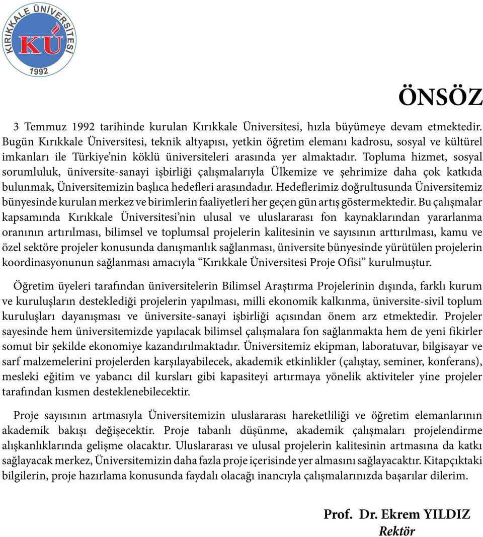 Topluma hizmet, sosyal sorumluluk, üniversite-sanayi işbirliği çalışmalarıyla Ülkemize ve şehrimize daha çok katkıda bulunmak, Üniversitemizin başlıca hedefleri arasındadır.