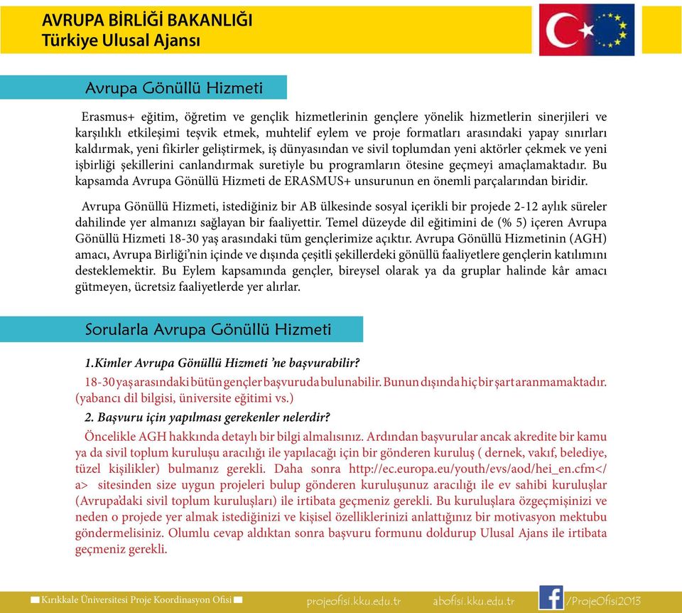 suretiyle bu programların ötesine geçmeyi amaçlamaktadır. Bu kapsamda Avrupa Gönüllü Hizmeti de ERASMUS+ unsurunun en önemli parçalarından biridir.