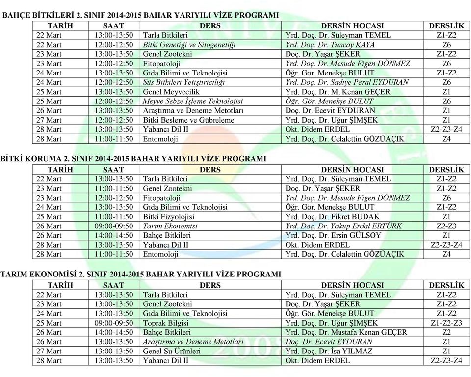 Doç. Dr. M. Kenan GEÇER Z1 25 Mart 12:00-12:50 Meyve Sebze İşleme Teknolojisi Öğr. Gör. Menekşe BULUT Z6 26 Mart 13:00-13:50 Araştırma ve Deneme Metotları Doç. Dr. Ecevit EYDURAN Z1 27 Mart 12:00-12:50 Bitki Besleme ve Gübreleme Yrd.