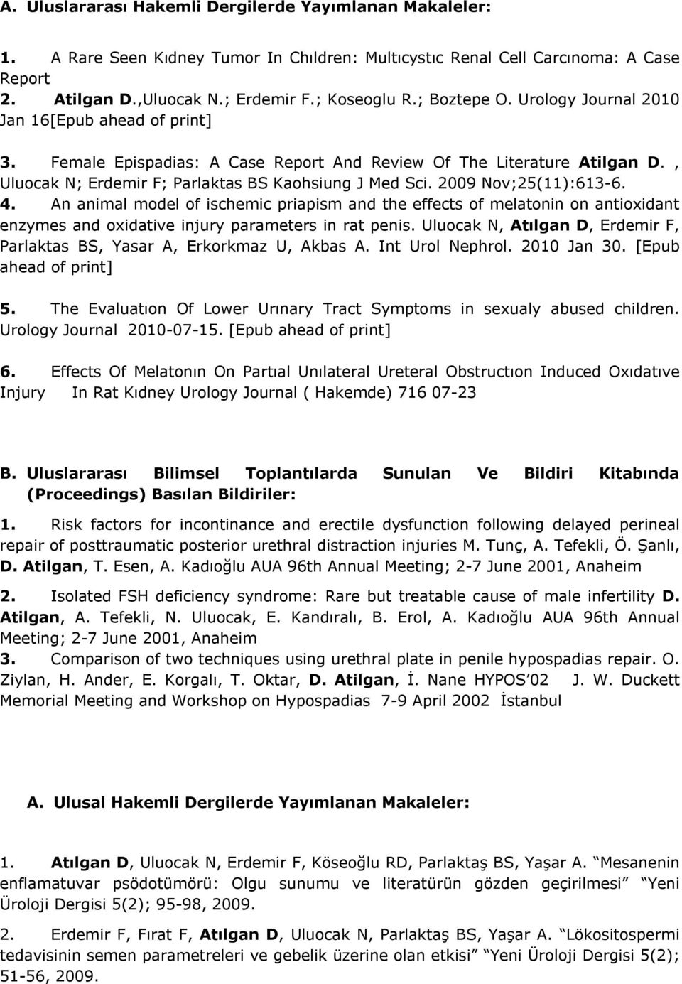 2009 Nov;25(11):613-6. 4. An animal model of ischemic priapism and the effects of melatonin on antioxidant enzymes and oxidative injury parameters in rat penis.