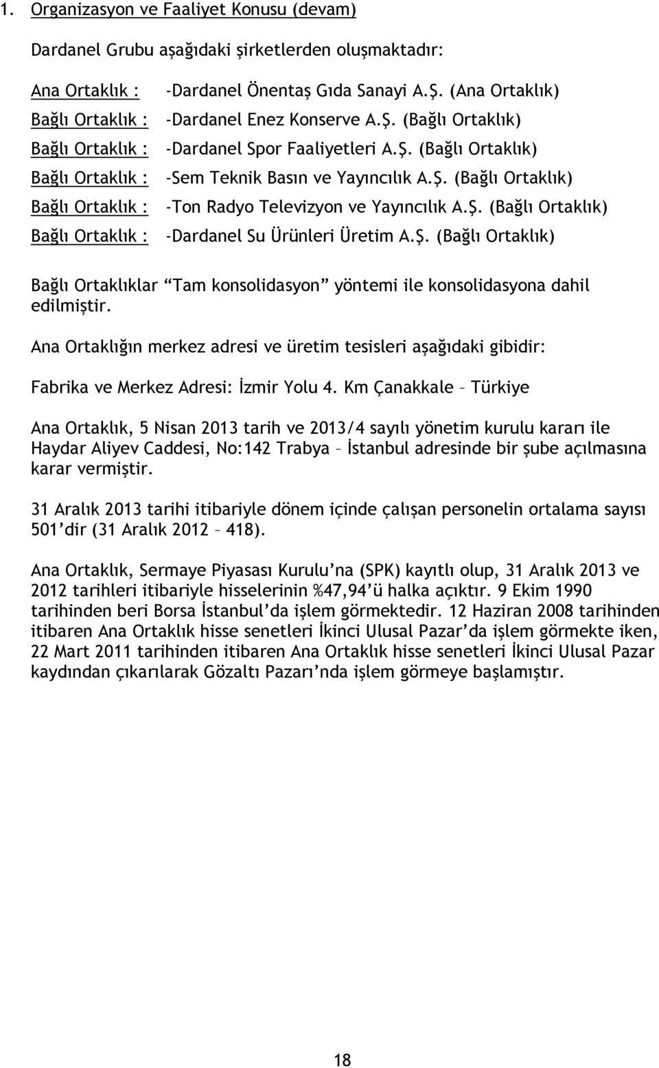 Ş. (Bağlı Ortaklık) Bağlı Ortaklık : -Dardanel Su Ürünleri Üretim A.Ş. (Bağlı Ortaklık) Bağlı Ortaklıklar Tam konsolidasyon yöntemi ile konsolidasyona dahil edilmiştir.