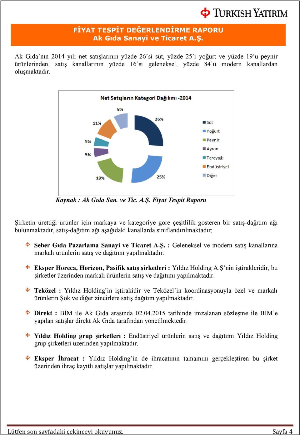 Fiyat Tespit Raporu Şirketin ürettiği ürünler için markaya ve kategoriye göre çeşitlilik gösteren bir satış-dağıtım ağı bulunmaktadır, satış-dağıtım ağı aşağıdaki kanallarda sınıflandırılmaktadır;