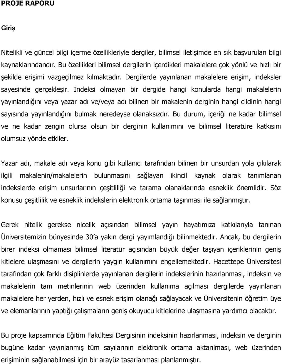 İndeksi olmayan bir dergide hangi konularda hangi makalelerin yayınlandığını veya yazar adı ve/veya adı bilinen bir makalenin derginin hangi cildinin hangi sayısında yayınlandığını bulmak neredeyse