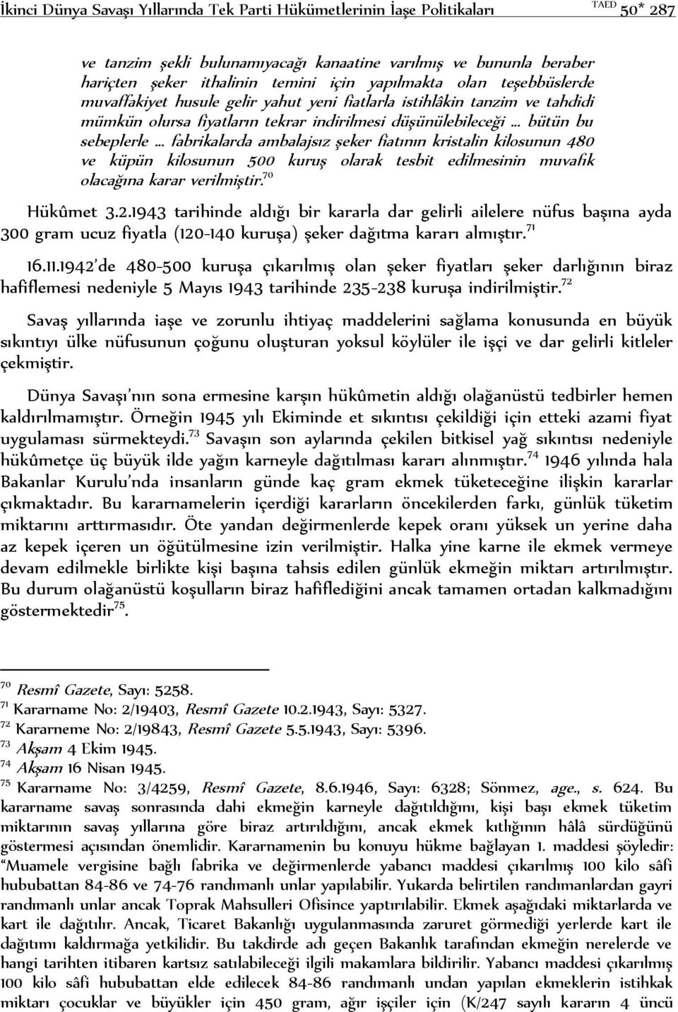 ambalajsız şeker fiatının kristalin kilosunun 480 ve küpün kilosunun 500 kuruş olarak tesbit edilmesinin muvafık olacağına karar verilmiştir. 70 Hükûmet 3.2.