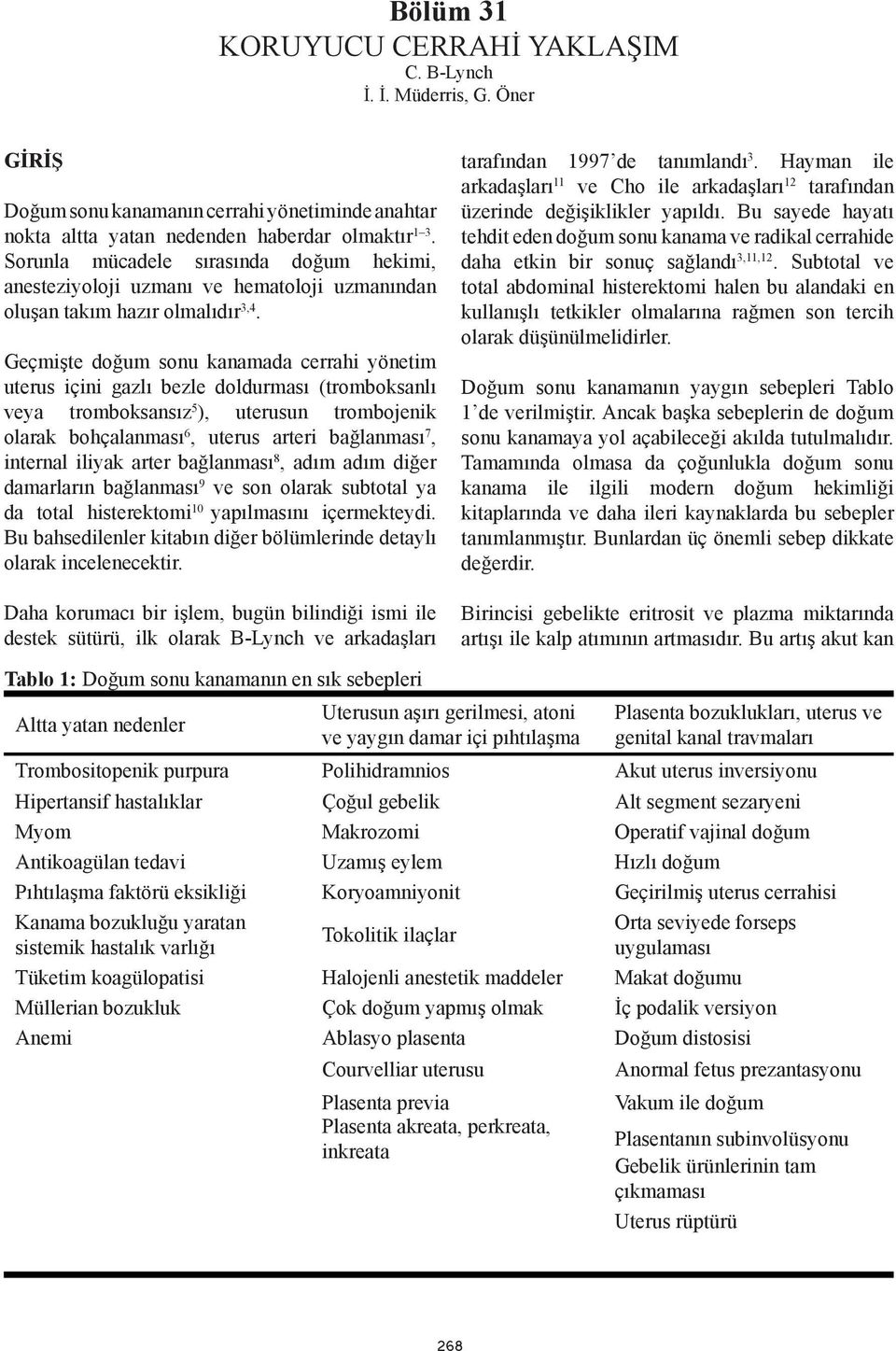 Geçmişte doğum sonu kanamada cerrahi yönetim uterus içini gazlı bezle doldurması (tromboksanlı veya tromboksansız 5 ), uterusun trombojenik olarak bohçalanması 6, uterus arteri bağlanması 7, internal