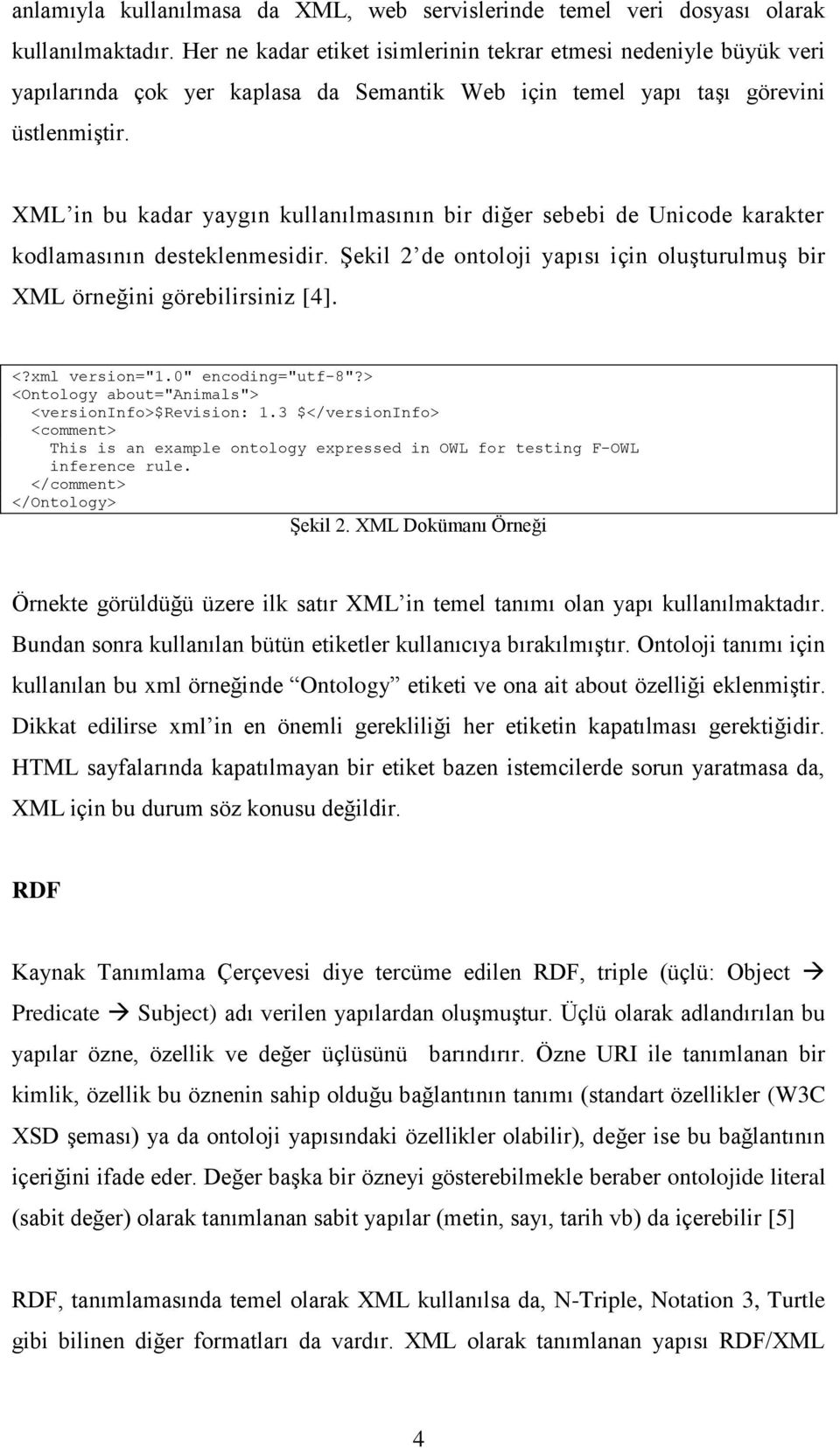 XML in bu kadar yaygın kullanılmasının bir diğer sebebi de Unicode karakter kodlamasının desteklenmesidir. ġekil 2 de ontoloji yapısı için oluģturulmuģ bir XML örneğini görebilirsiniz [4]. <?