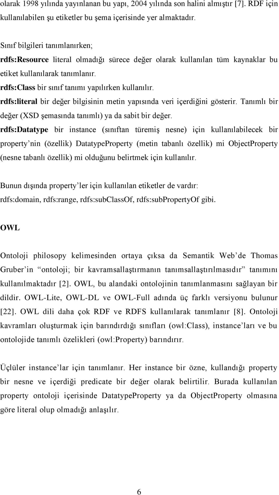 rdfs:literal bir değer bilgisinin metin yapısında veri içerdiğini gösterir. Tanımlı bir değer (XSD Ģemasında tanımlı) ya da sabit bir değer.