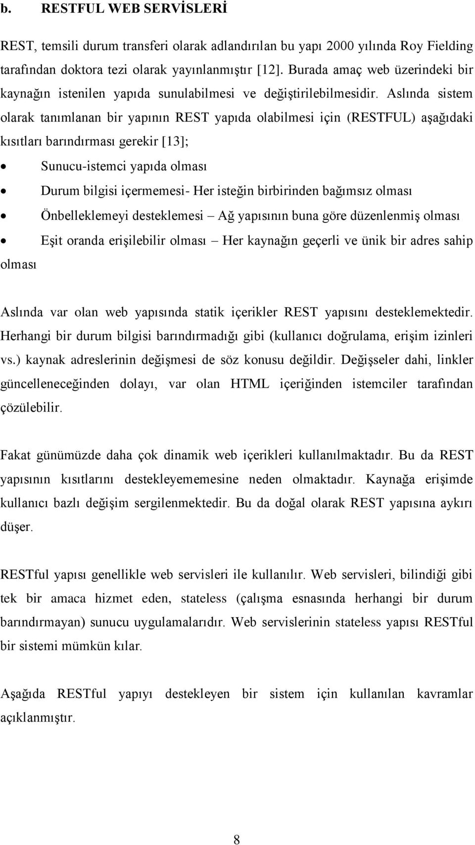 Aslında sistem olarak tanımlanan bir yapının REST yapıda olabilmesi için (RESTFUL) aģağıdaki kısıtları barındırması gerekir [13]; Sunucu-istemci yapıda olması Durum bilgisi içermemesi- Her isteğin