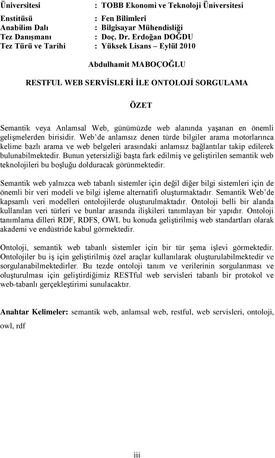 önemli geliģmelerden birisidir. Web de anlamsız denen türde bilgiler arama motorlarınca kelime bazlı arama ve web belgeleri arasındaki anlamsız bağlantılar takip edilerek bulunabilmektedir.