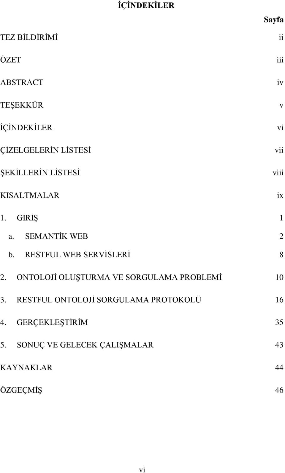 RESTFUL WEB SERVĠSLERĠ 8 2. ONTOLOJĠ OLUġTURMA VE SORGULAMA PROBLEMĠ 10 3.