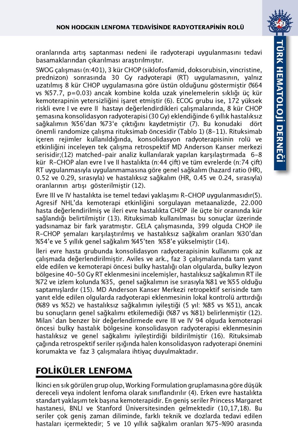 göstermiştir (%64 vs %57.7, p=0.03) ancak kombine kolda uzak yinelemelerin sıklığı üç kür kemoterapinin yetersizliğini işaret etmiştir (6).