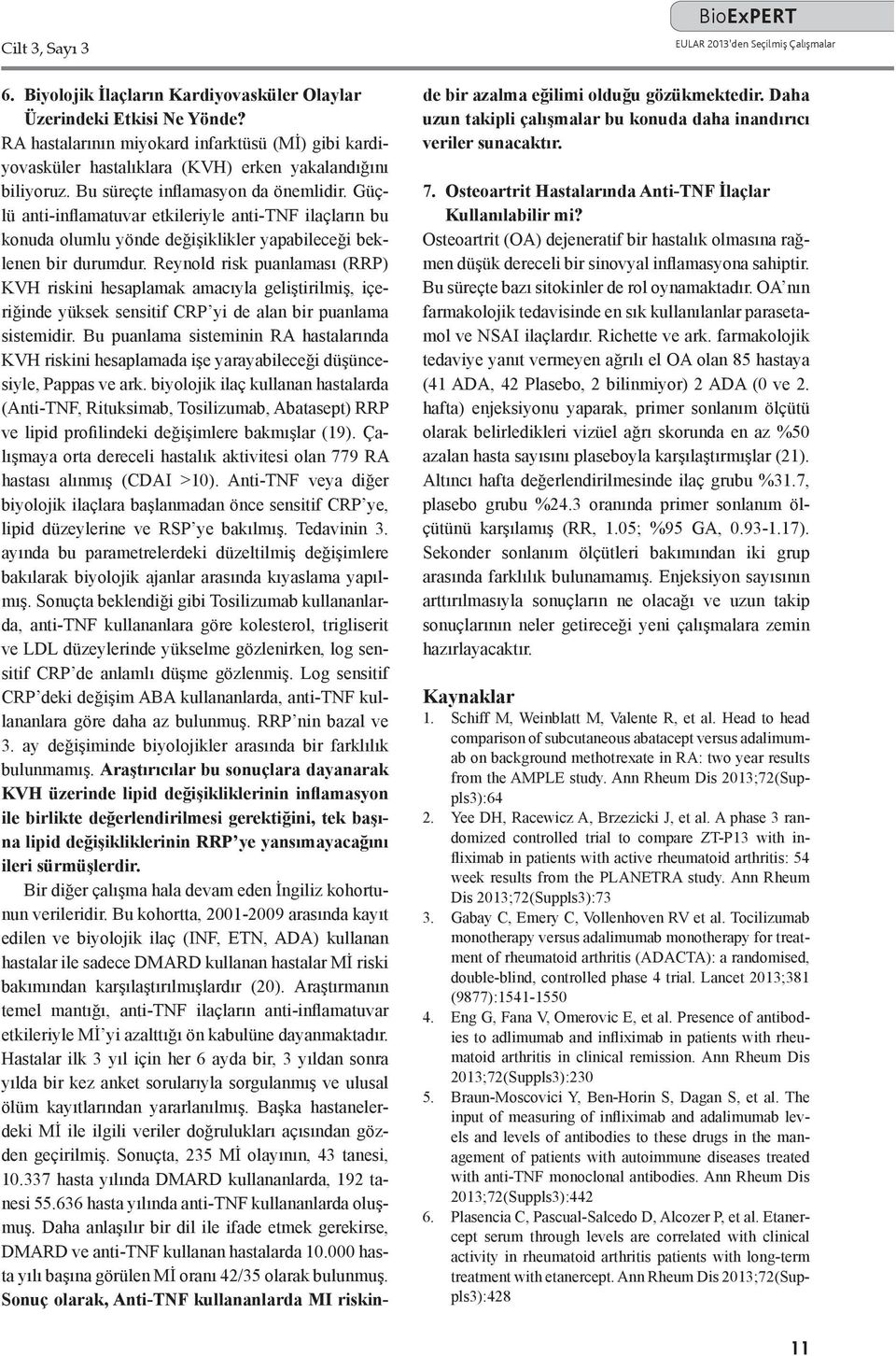 Güçlü anti-inflamatuvar etkileriyle anti-tnf ilaçların bu konuda olumlu yönde deg işiklikler yapabileceg i beklenen bir durumdur.