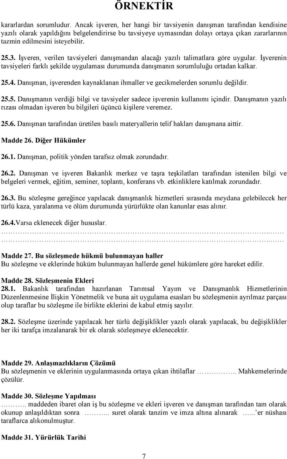 25.3. İşveren, verilen tavsiyeleri danışmandan alacağı yazılı talimatlara göre uygular. İşverenin tavsiyeleri farklı şekilde uygulaması durumunda danışmanın sorumluluğu ortadan kalkar. 25.4.