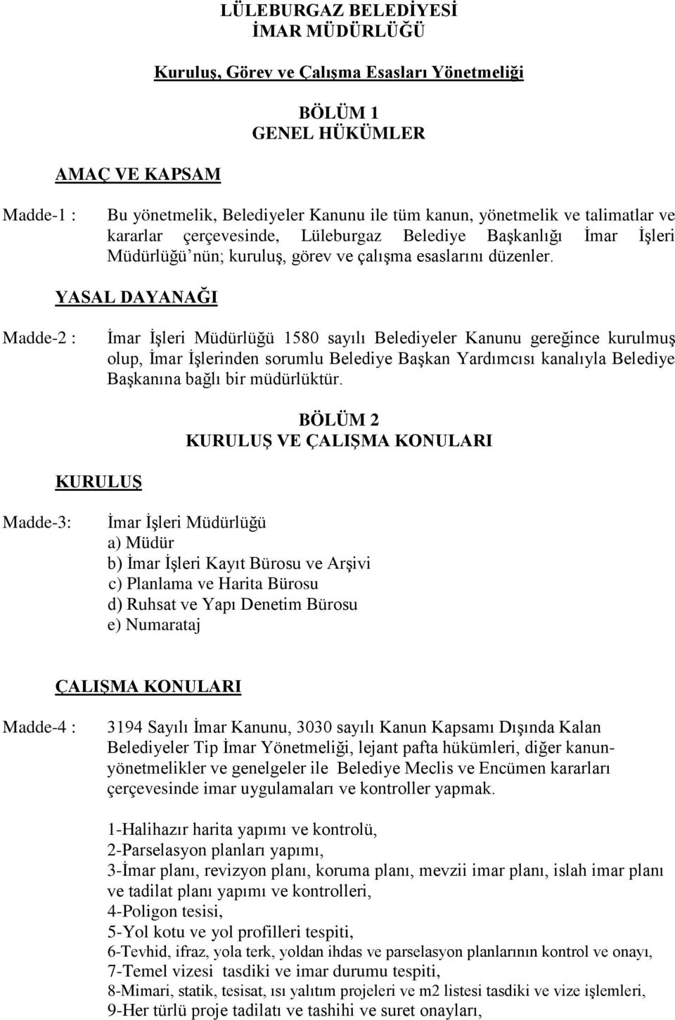 YASAL DAYANAĞI Madde-2 : İmar İşleri Müdürlüğü 1580 sayılı Belediyeler Kanunu gereğince kurulmuş olup, İmar İşlerinden sorumlu Belediye Başkan Yardımcısı kanalıyla Belediye Başkanına bağlı bir