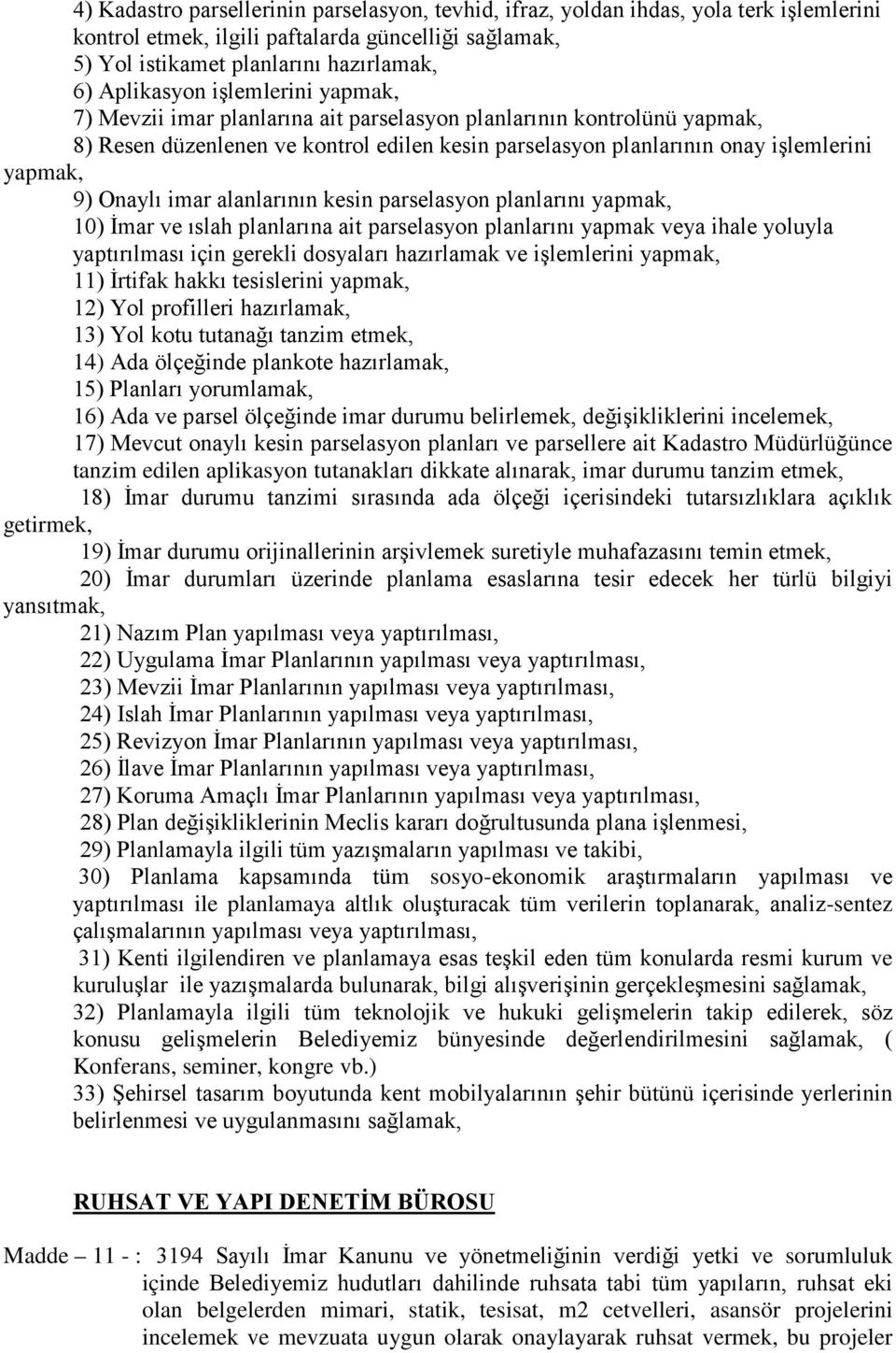 imar alanlarının kesin parselasyon planlarını yapmak, 10) İmar ve ıslah planlarına ait parselasyon planlarını yapmak veya ihale yoluyla yaptırılması için gerekli dosyaları hazırlamak ve işlemlerini