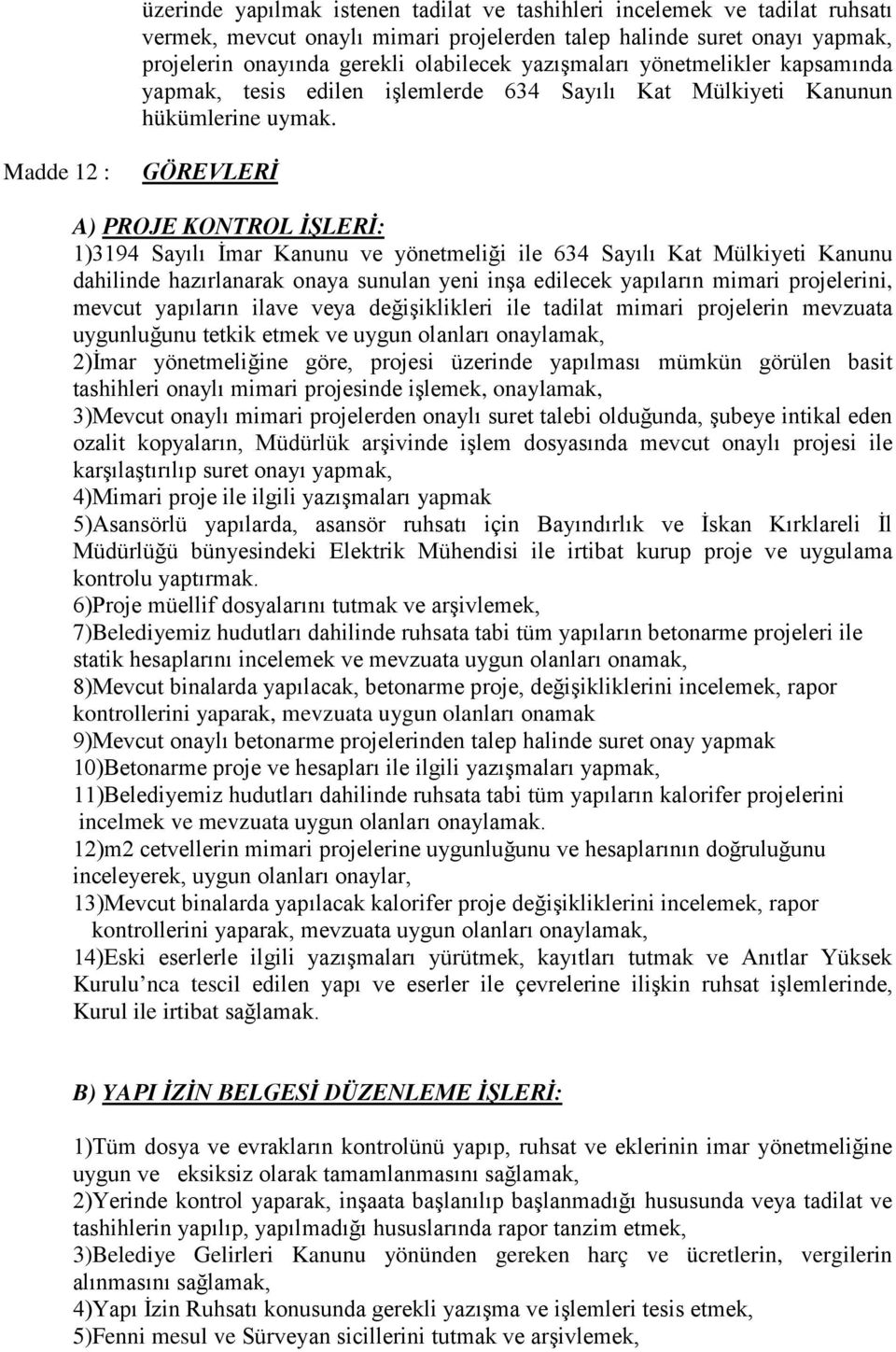 Madde 12 : GÖREVLERİ A) PROJE KONTROL İŞLERİ: 1)3194 Sayılı İmar Kanunu ve yönetmeliği ile 634 Sayılı Kat Mülkiyeti Kanunu dahilinde hazırlanarak onaya sunulan yeni inşa edilecek yapıların mimari