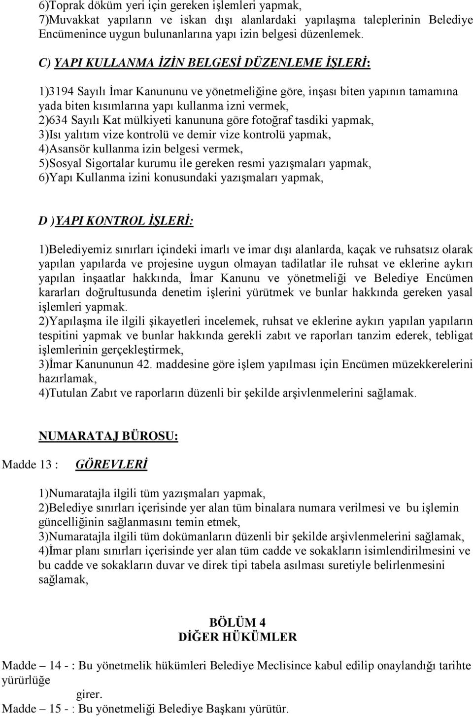 mülkiyeti kanununa göre fotoğraf tasdiki yapmak, 3)Isı yalıtım vize kontrolü ve demir vize kontrolü yapmak, 4)Asansör kullanma izin belgesi vermek, 5)Sosyal Sigortalar kurumu ile gereken resmi