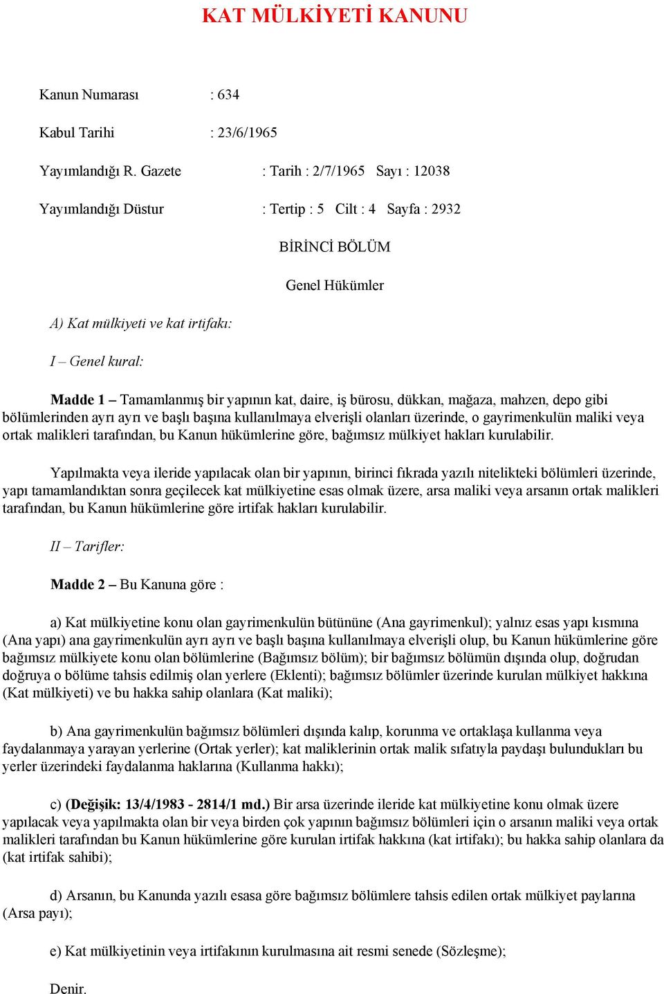 yapının kat, daire, iş bürosu, dükkan, mağaza, mahzen, depo gibi bölümlerinden ayrı ayrı ve başlı başına kullanılmaya elverişli olanları üzerinde, o gayrimenkulün maliki veya ortak malikleri