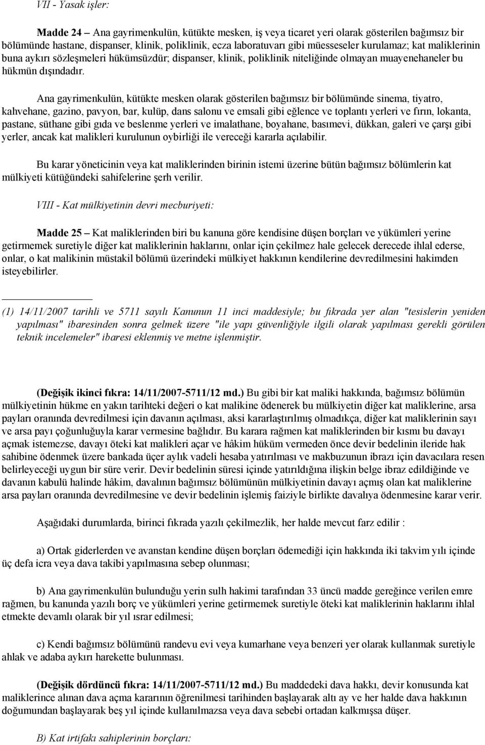 Ana gayrimenkulün, kütükte mesken olarak gösterilen bağımsız bir bölümünde sinema, tiyatro, kahvehane, gazino, pavyon, bar, kulüp, dans salonu ve emsali gibi eğlence ve toplantı yerleri ve fırın,