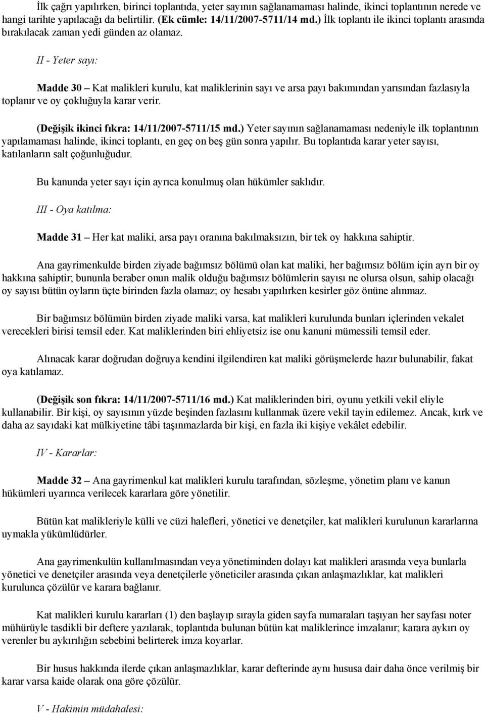 II - Yeter sayı: Madde 30 Kat malikleri kurulu, kat maliklerinin sayı ve arsa payı bakımından yarısından fazlasıyla toplanır ve oy çokluğuyla karar verir. (Değişik ikinci fıkra: 14/11/2007-5711/15 md.