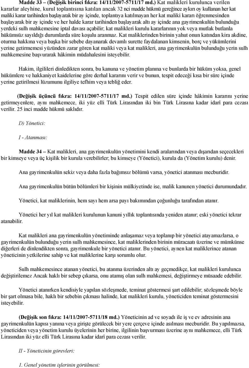 toplantıya katılmayan her kat maliki kararı öğrenmesinden başlayarak bir ay içinde ve her halde karar tarihinden başlayarak altı ay içinde ana gayrimenkulün bulunduğu yerdeki sulh mahkemesine iptal