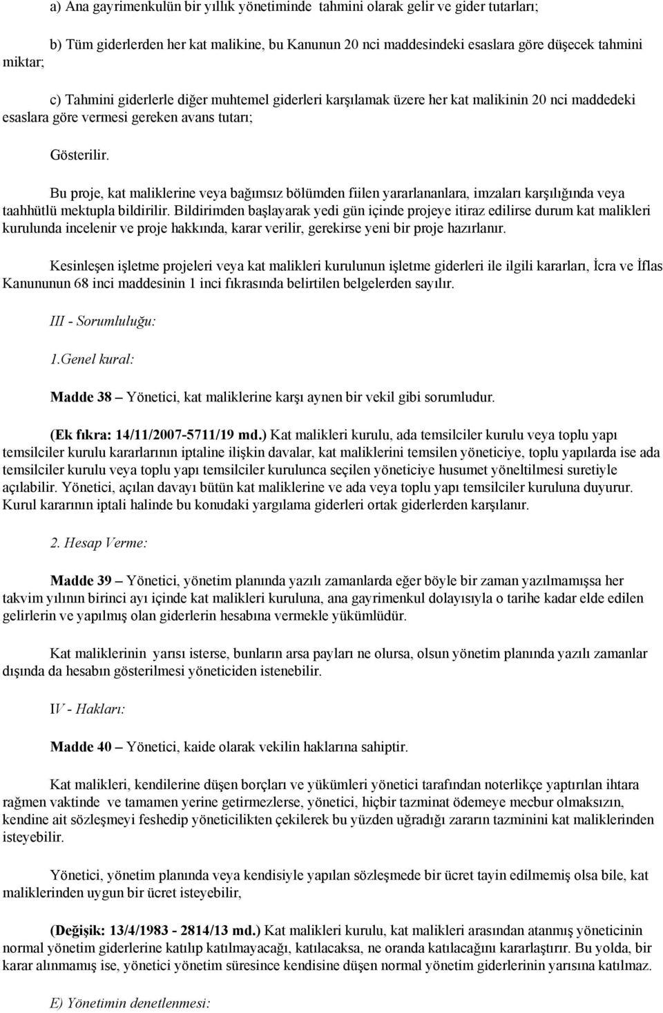 Bu proje, kat maliklerine veya bağımsız bölümden fiilen yararlananlara, imzaları karşılığında veya taahhütlü mektupla bildirilir.