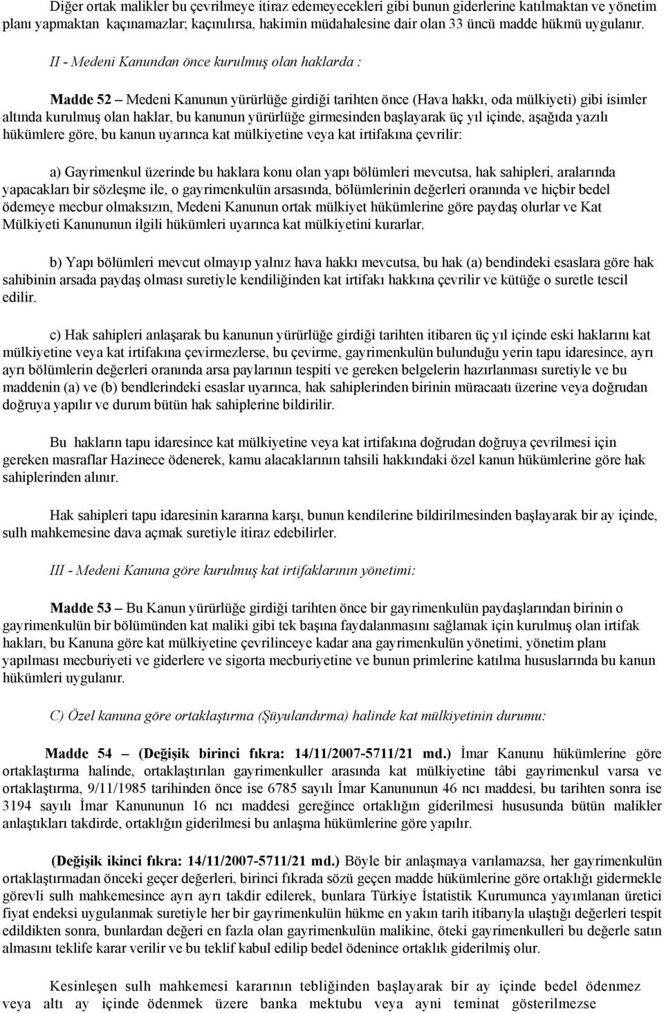 II - Medeni Kanundan önce kurulmuş olan haklarda : Madde 52 Medeni Kanunun yürürlüğe girdiği tarihten önce (Hava hakkı, oda mülkiyeti) gibi isimler altında kurulmuş olan haklar, bu kanunun yürürlüğe