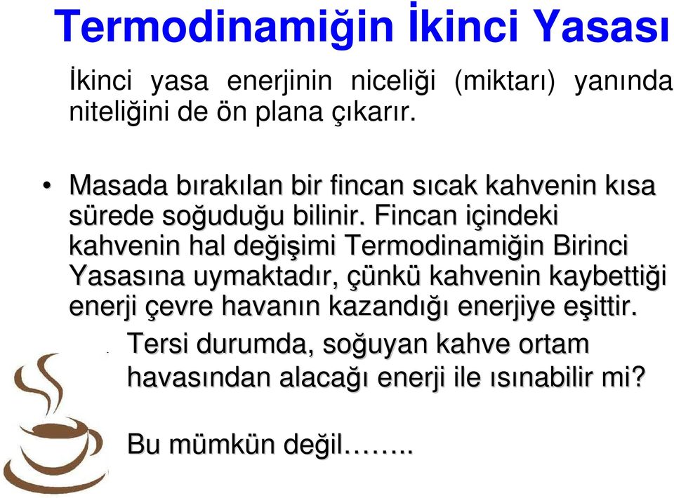 Fincan içindeki i indeki kahvenin hal değişimi imi Termodinamiğin Birinci Yasasına uymaktadır, çünk nkü kahvenin