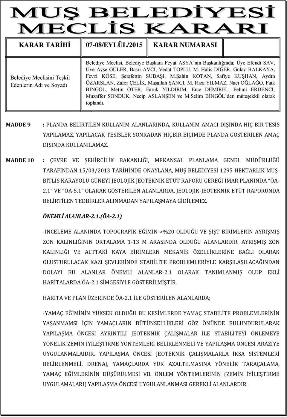 RAPORU GEREĞİ İMAR PLANINDA ÖA- 2.1 VE ÖA-5.1 OLARAK GÖSTERİLEN ALANLARDA, JEOLOJİK-JEOTEKNİK ETÜT RAPORUNDA BELİRTİLEN TEDBİRLER ALINMADAN YAPILAŞMAYA GİDİLEMEZ. ÖNEMLİ ALANLAR-2.1.(ÖA-2.