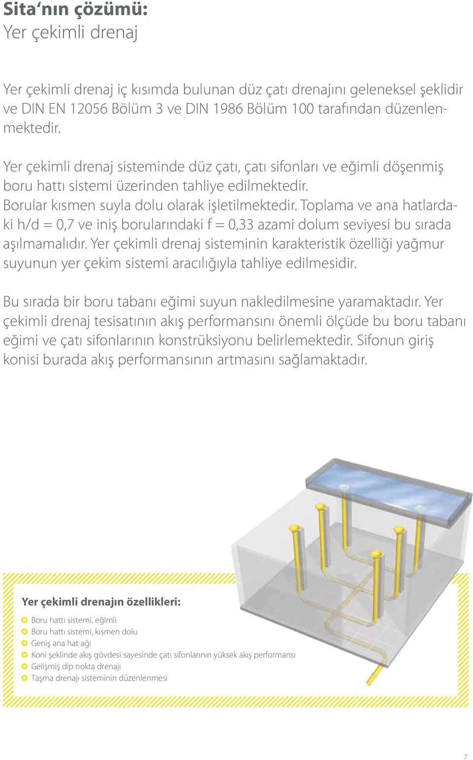 Toplama ve ana hatlardaki h/d = 0,7 ve iniş borularındaki f = 0,33 azami dolum seviyesi bu sırada aşılmamalıdır.