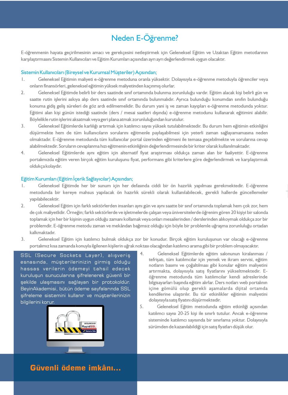 ayrı değerlendirmek uygun olacaktır. Sistemin Kullanıcıları (Bireysel ve Kurumsal Müşteriler) Açısından; 1. Geleneksel Eğitimin maliyeti e-öğrenme metoduna oranla yüksektir.