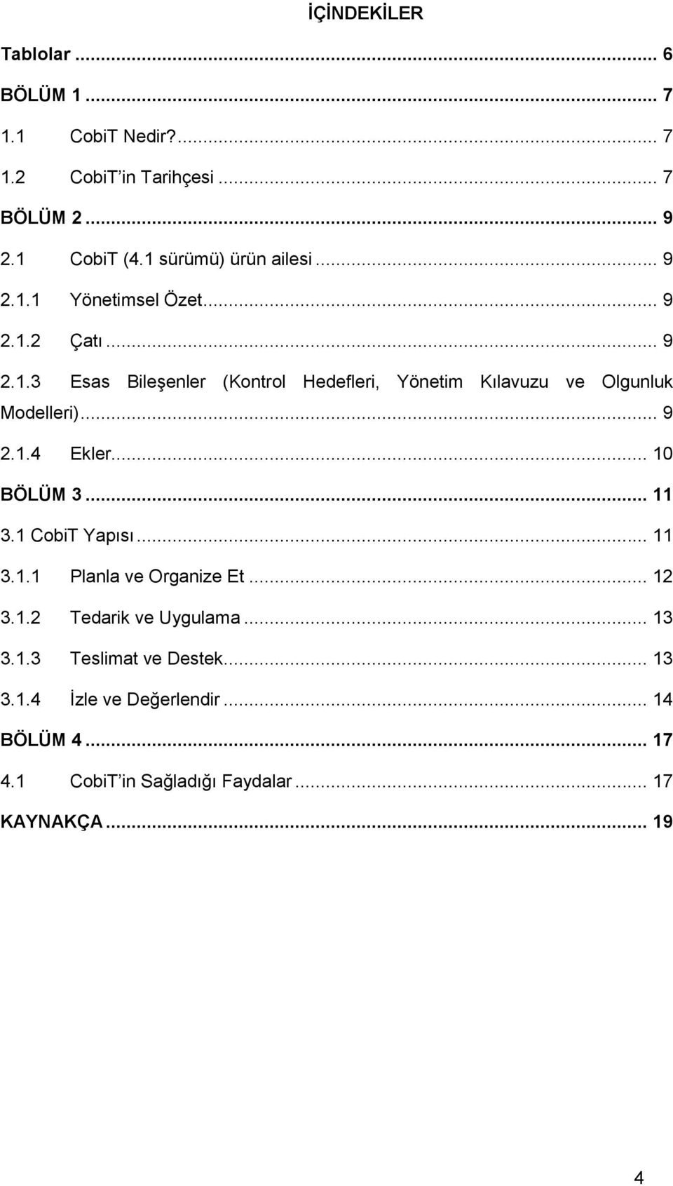 .. 9 2.1.4 Ekler... 10 BÖLÜM 3... 11 3.1 CobiT Yapısı... 11 3.1.1 Planla ve Organize Et... 12 3.1.2 Tedarik ve Uygulama... 13 3.1.3 Teslimat ve Destek.