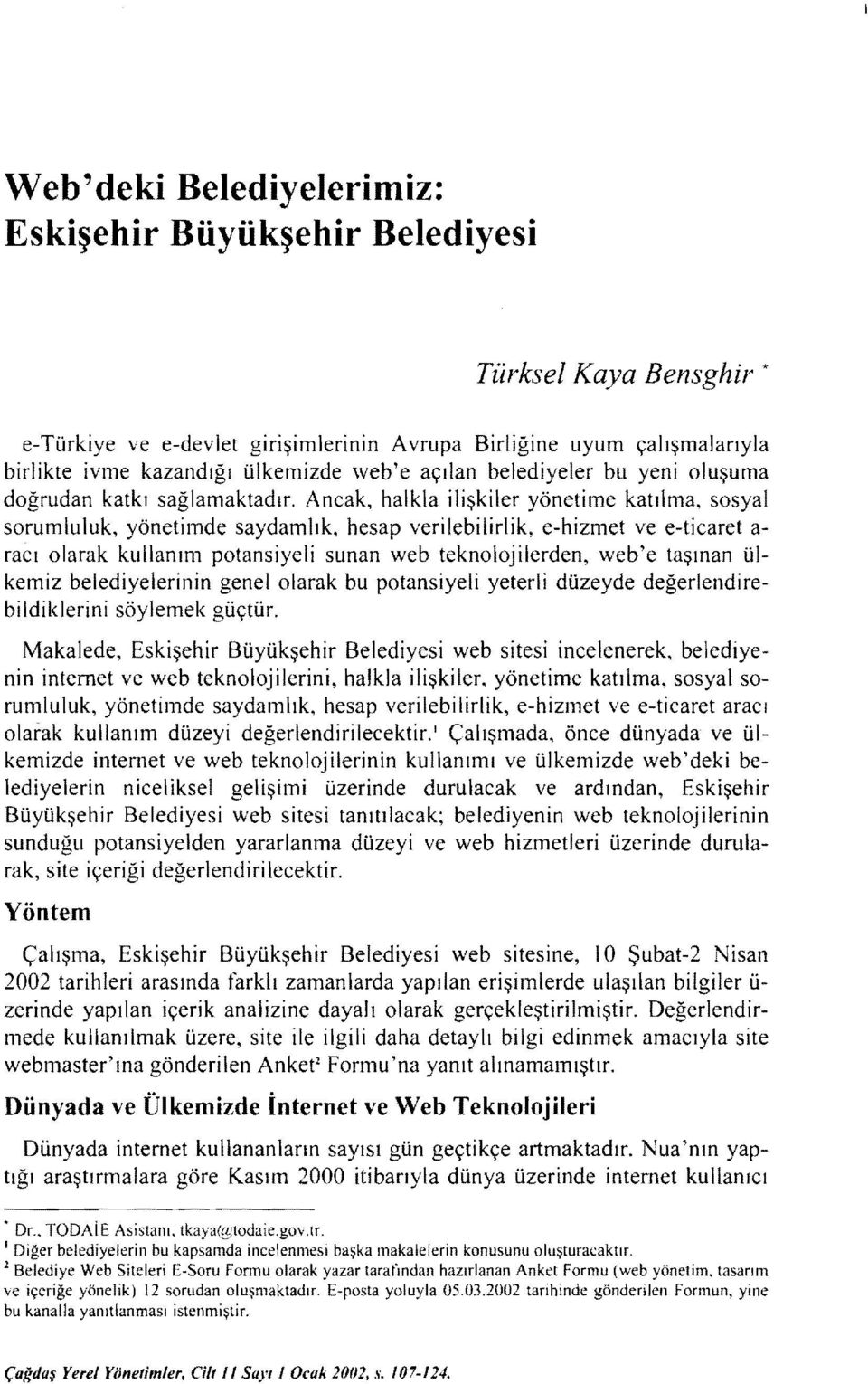 Ancak, halkla ilişkiler yönetime katılma, sosyal sorumluluk, yönetimde saydamlık, hesap verilebilirlik, e-hizmet ve e-ticaret a racı olarak kullanım potansiyeli sunan web teknolojilerden, web'e