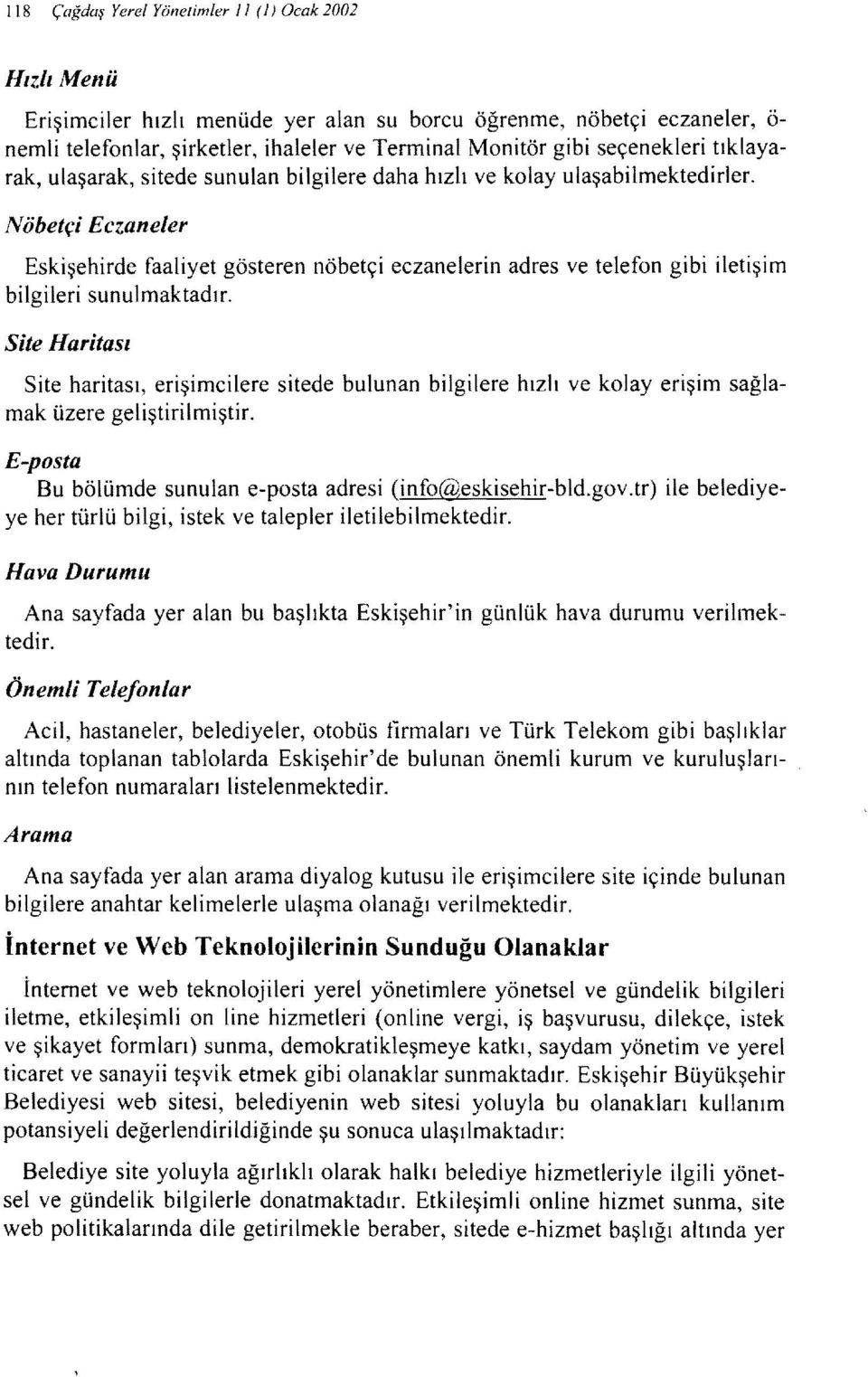 Nöbetçi Eczaneler Eskişehirde faaliyet gösteren nöbetçi eczanelerin adres ve telefon gibi iletişim bilgileri sunulmaktadır.