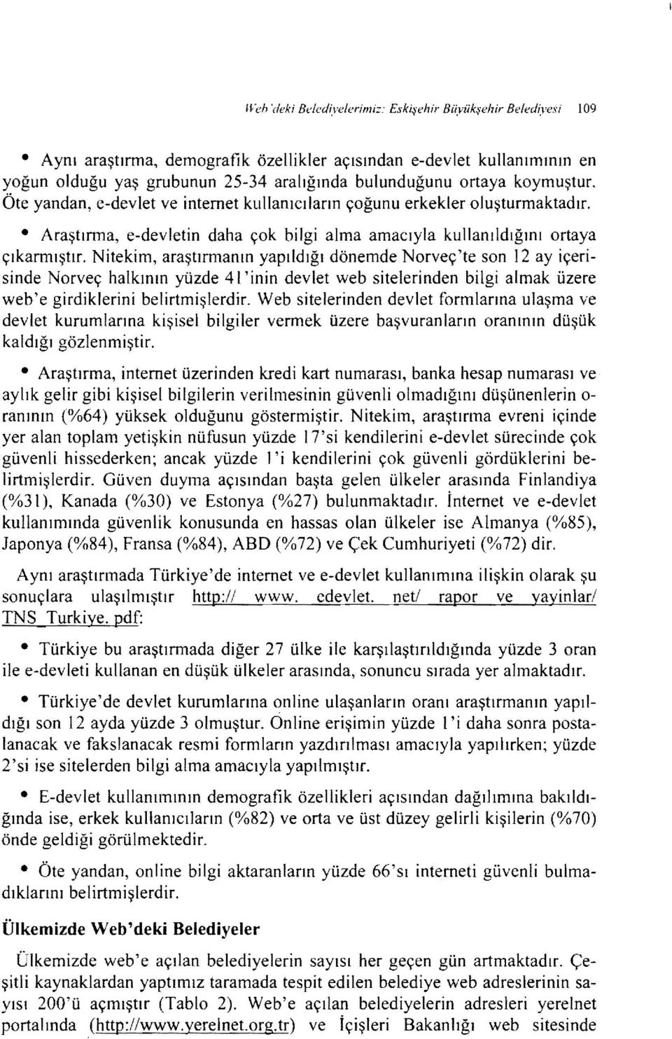 Nitekim, araştırmanın yapıldığı dönemde Norveç'te son 12 ay içerisinde Norveç halkının yüzde 41 'inin devlet web sitelerinden bilgi almak üzere web'e girdiklerini belirtmişlerdir.